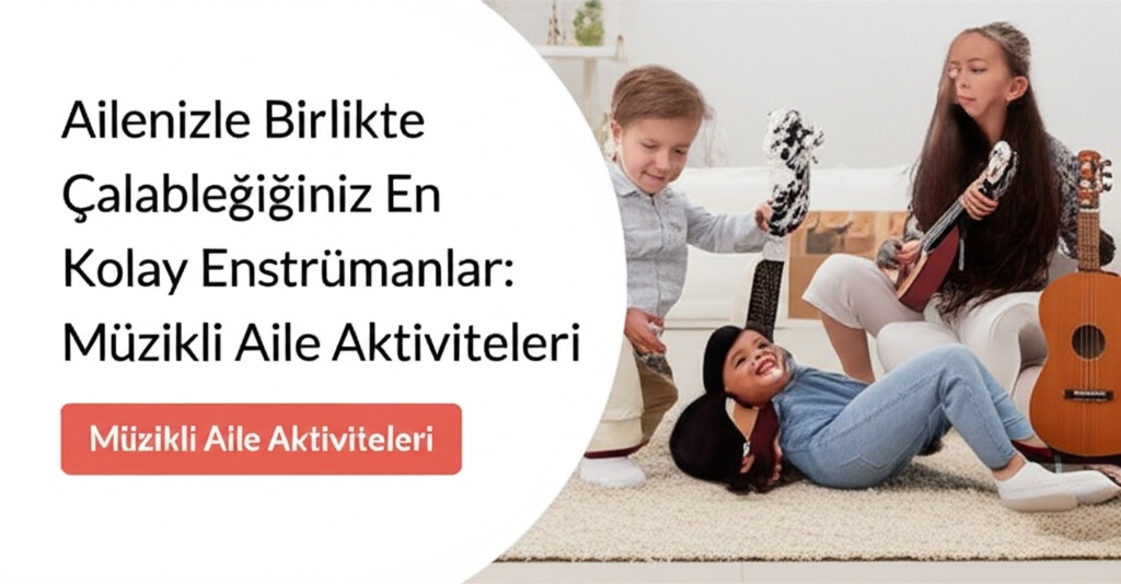 Ailenizle Birlikte Çalabileceğiniz En Kolay Enstrümanlar: Müzikli Aile Aktiviteleri