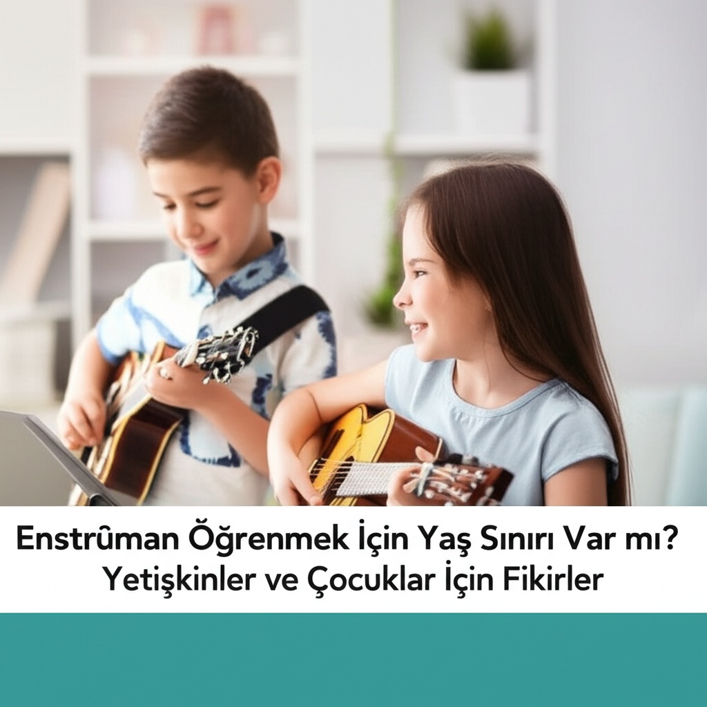 Enstrüman Öğrenmek İçin Yaş Sınırı Var mı? Yetişkinler ve Çocuklar İçin Fikirler