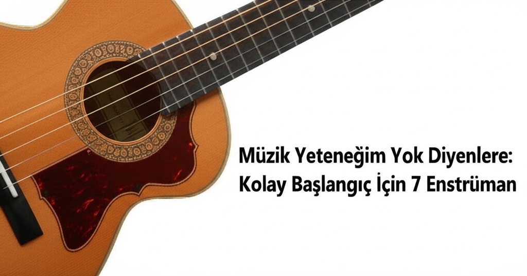 Müzik Yeteneğim Yok Diyenlere: Kolay Başlangıç İçin 7 Enstrüman
