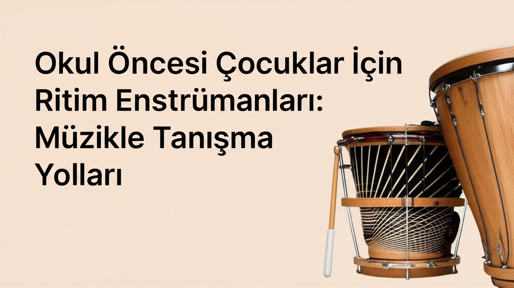 Okul Öncesi Çocuklar İçin Ritim Enstrümanları: Müzikle Tanışma Yolları
