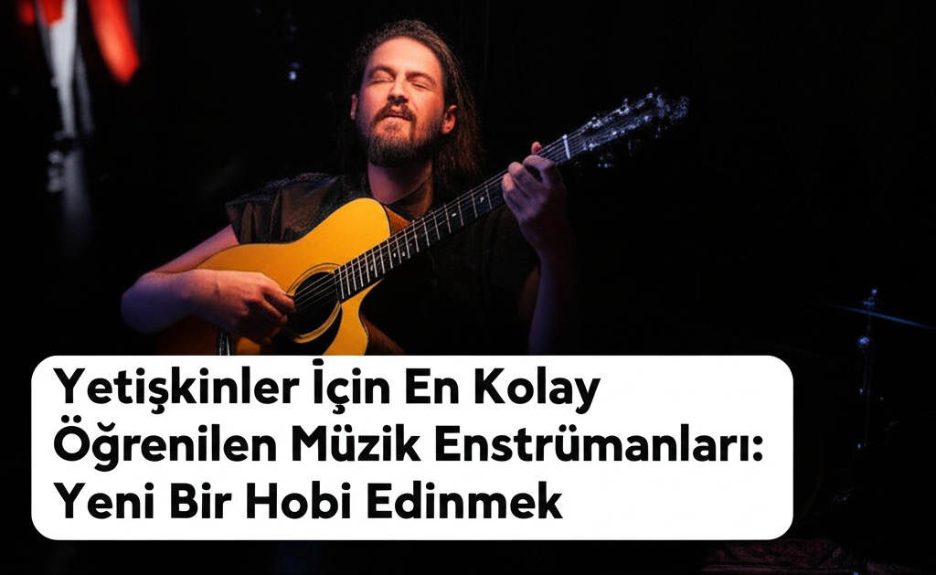 Yetişkinler İçin En Kolay Öğrenilen Müzik Enstrümanları: Yeni Bir Hobi Edinmek